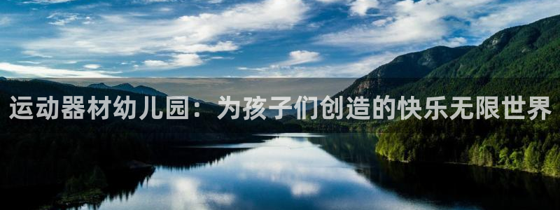 意昂体育4平台：运动器材幼儿园：为孩子们创造的快乐无