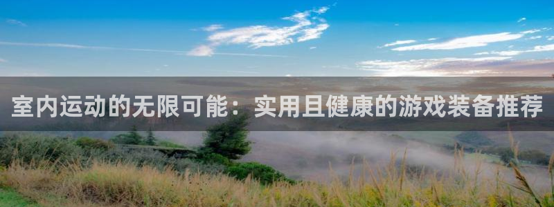 意昂体育4平台是正规平台吗：室内运动的无限可能：实用且健康的