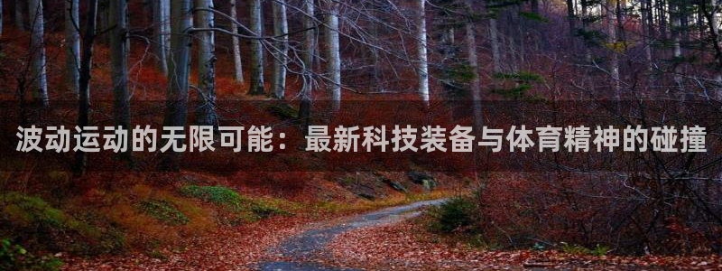 意昂体育4官方客服电话：波动运动的无限可能：最新科技装备与体